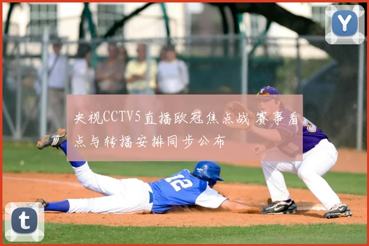 央视CCTV5直播欧冠焦点战 赛事看点与转播安排同步公布