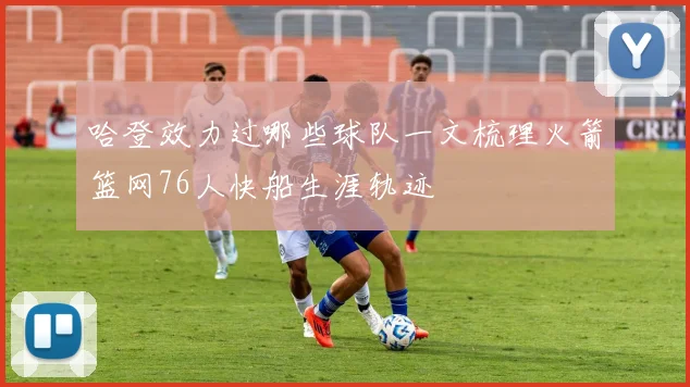 哈登效力过哪些球队一文梳理火箭篮网76人快船生涯轨迹