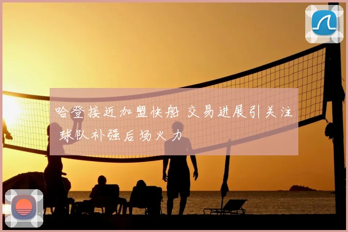 哈登接近加盟快船 交易进展引关注 球队补强后场火力