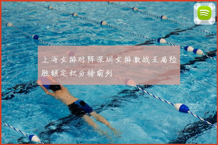 上海女排对阵深圳女排激战五局险胜锁定积分榜前列