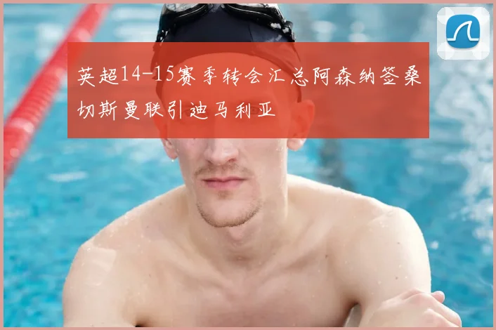 英超14-15赛季转会汇总阿森纳签桑切斯曼联引迪马利亚