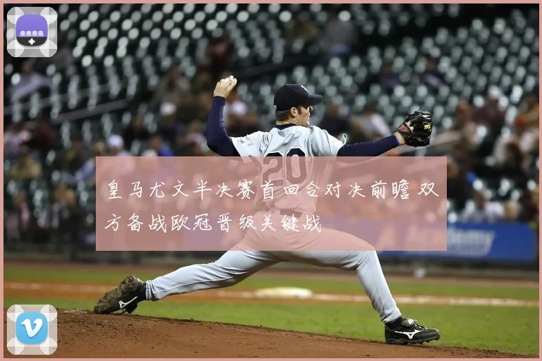 皇马尤文半决赛首回合对决前瞻 双方备战欧冠晋级关键战